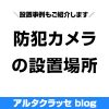 防犯カメラ 設置場所 マップ 一戸建て