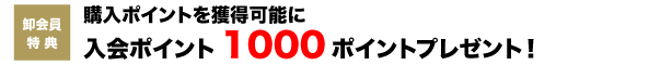 購入ポイントを獲得可能に。入会ポイント1000ポイントプレゼント!