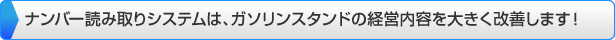 ナンバー読み取りシステムは、ガソリンスタンドの経営内容を大きく改善します！