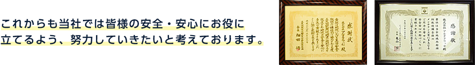 これからも当社では皆様の安全・安心にお役に立てるよう、努力していきたいと考えております。