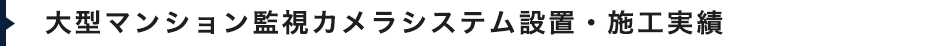 大型マンション監視カメラシステム設置・施工実績