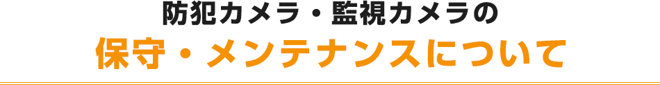 防犯カメラ・監視カメラの保守・メンテナンスについて